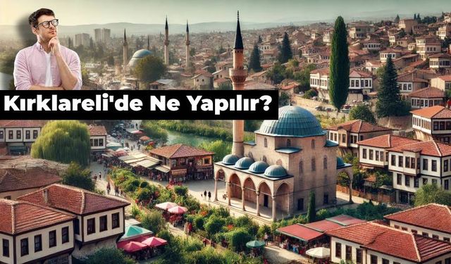 Yolunuz Düşerse Diye 10 Öneri: Kırklareli'de Ne Yapılır?