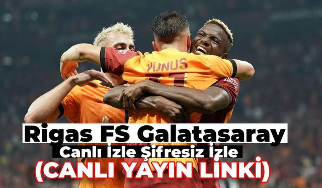 RFS Galatasaray Maçı Canlı İzle Şifresiz İzle (Canlı Yayın Linki) Muhtemel İlk 11’ler