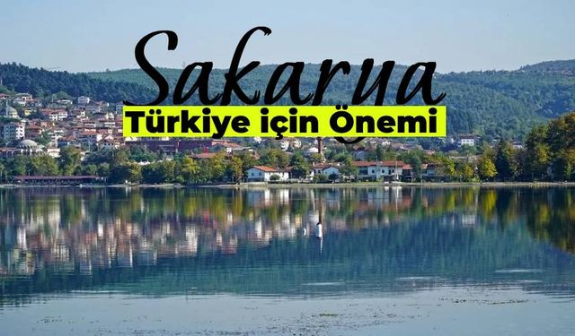 Sakarya’nın Türkiye İçin Önemi: Su Şehrimiz Sakarya!