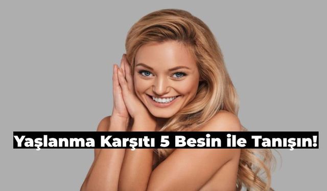 Doğal Gençlik İksiri: Her Gün Tükettiğinizde Yaşlandırma Karşıtı 5 Besin!