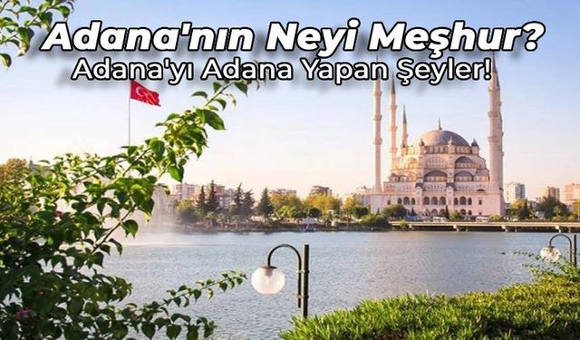 Adana’nın Neyi Meşhur? Zengin Mutfağı ile Adana!