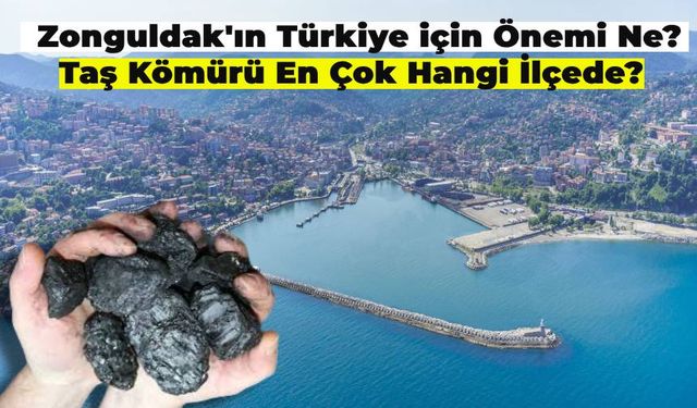 Zonguldak’ın Türkiye için Önemi Nedir? Taş Kömürü En Çok Hangi İlçeden Çıkıyor?