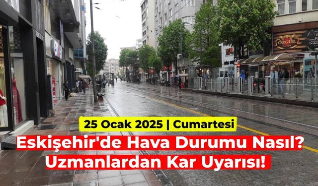 Eskişehir’de hava durumu nasıl? 25 Ocak Cumartesi önce yağmur sonra kar uyarısı