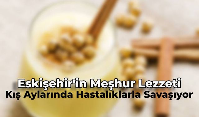 Kışın hastalıklardan koruyacak tarif Eskişehir’den çıkıyor: O meşhur lezzete dikkat!