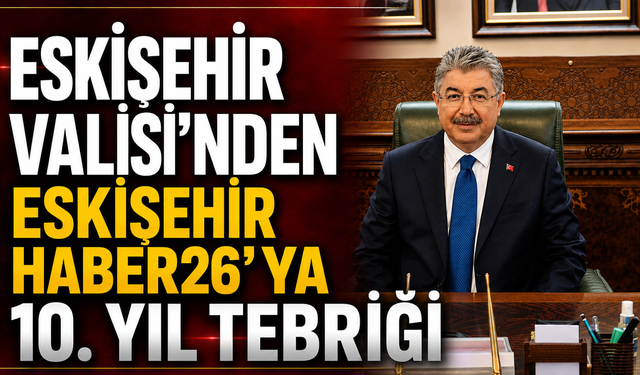 Eskişehir Valisi'nden Eskişehir Haber26'ya 10. Yıl Tebriği