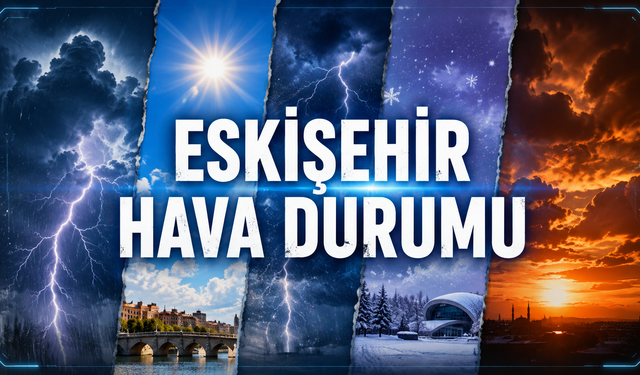 Eskişehir'de bu hafta hava nasıl olacak