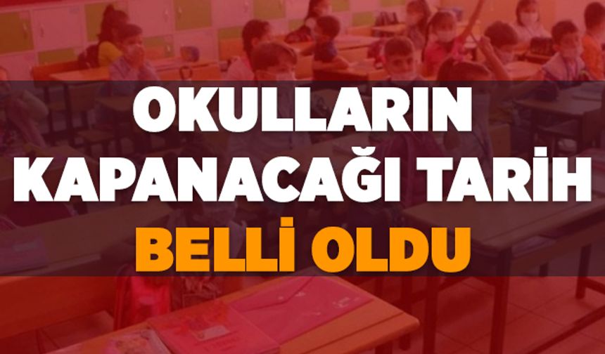 Okulların kapanacağı tarih belli oldu