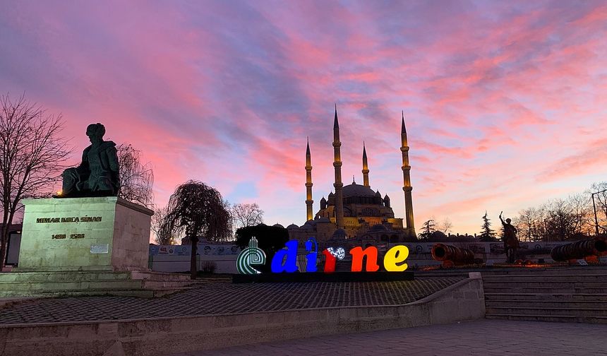 Edirne'nin Türkiye için önemi: Edirne ilimiz neden önemli?