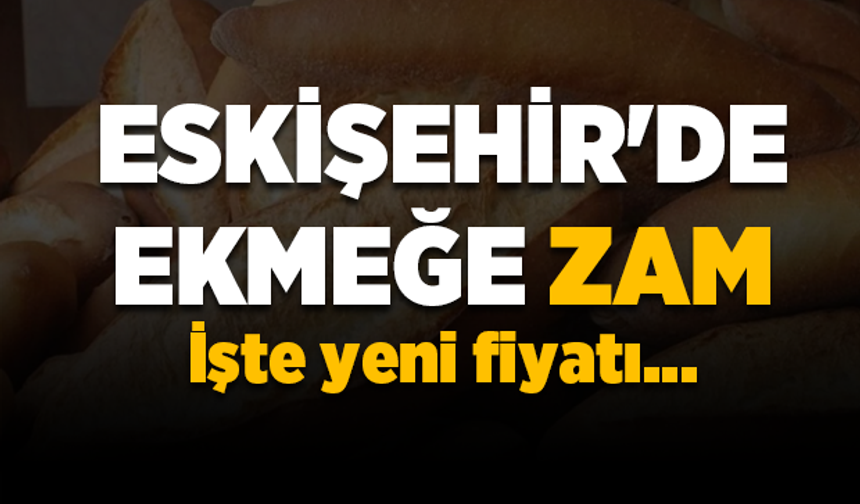 Eskişehir'de ekmeğe zam