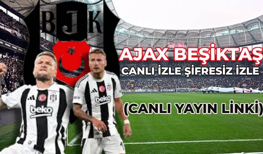 Ajax Beşiktaş Maçı Canlı İzle Şifresiz İzle (Canlı Yayın Linki)