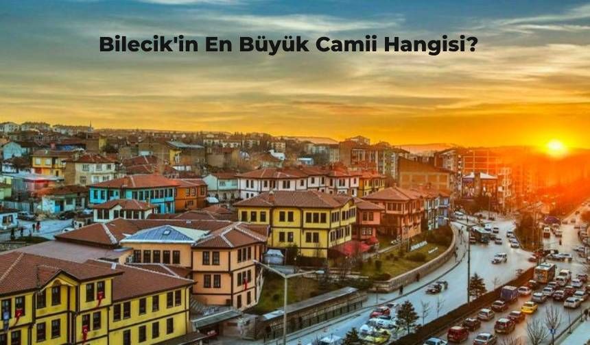 Bilecik'in En Büyük Camisi Hangisi? Tarihi ve Tasarımıyla Bilecik'in En Büyük Camii