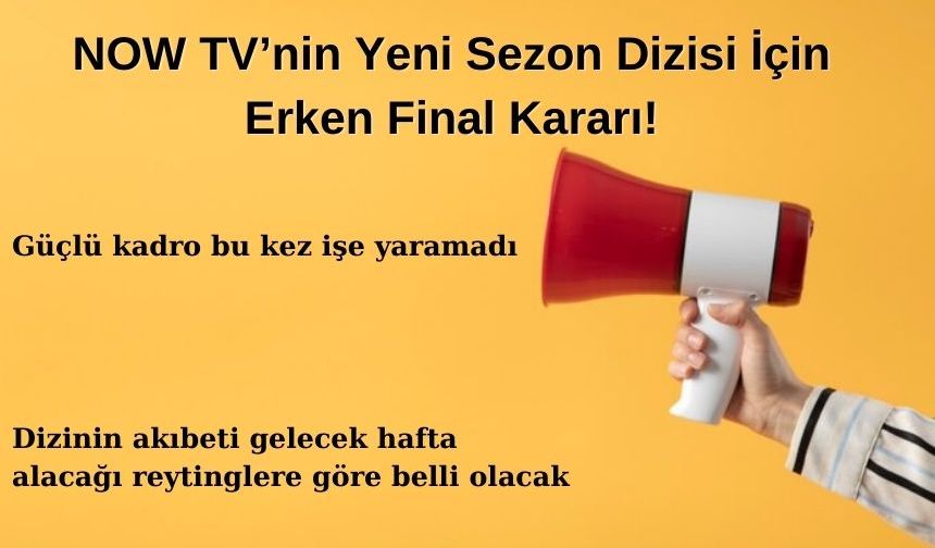 NOW TV’nin O Yeni Sezon Dizisi İçin Erken Final Kararı!