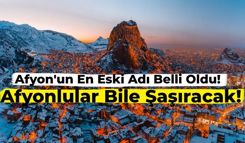 Afyon’un Eski Adı Nedir? Afyonlular Yaşadığınız Şehrin Eski Adını Biliyor musunuz?