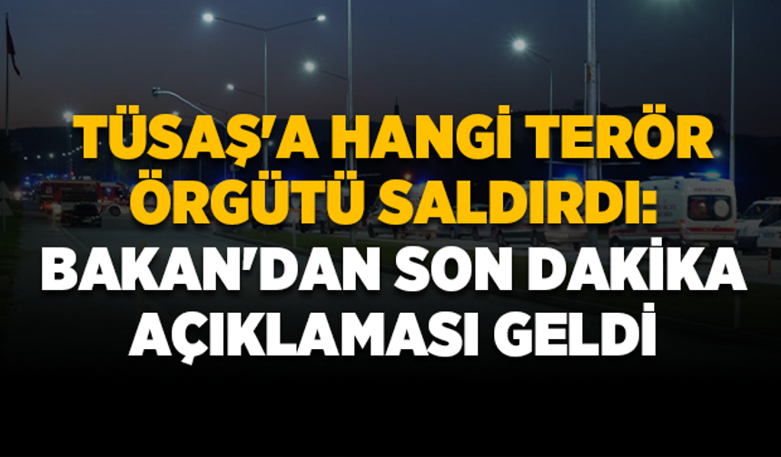 TÜSAŞ'a hangi terör örgütü saldırdı: Bakan'dan son dakika açıklaması geldi