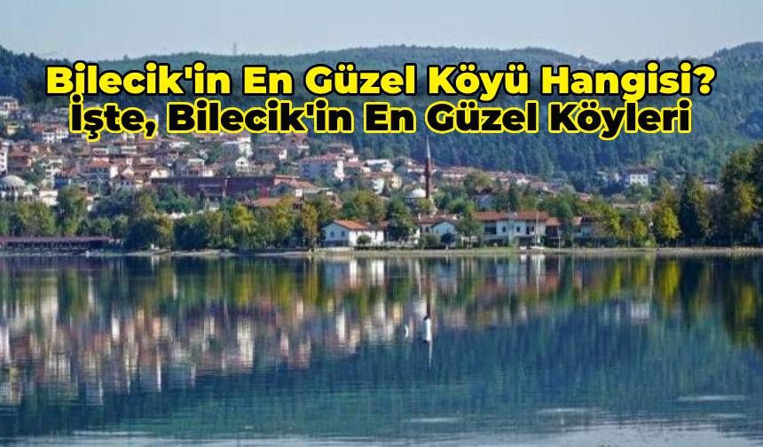 Bilecik’in En Güzel Köyü Hangisi? Doğal Güzellikleri ile Hayran Bırakan Bilecik’in En Güzel  Köyleri