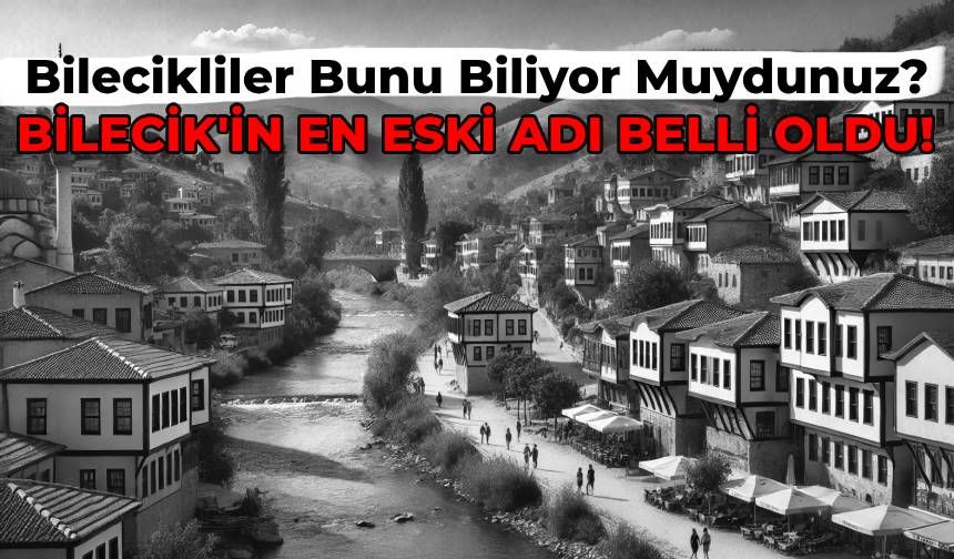 Bilecik’in Eski Adı Belli Oldu! Peki Bilecik Eskiden Hangi Şehirdi?