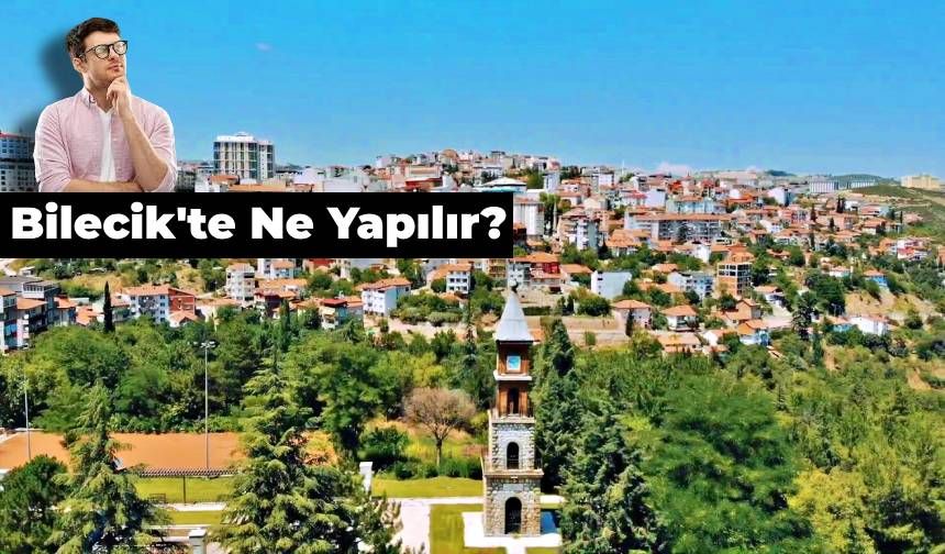 Coğrafi Bölgelerin Kavşak Noktası Bilecik'te Ne Yapılır?