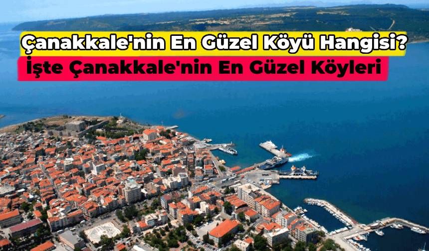 Merak Ettiniz Cevaplayalım: Çanakkale’nin En Güzel Köyü Hangisi? İşte, Çanakkale’nin Güzel Köyleri!