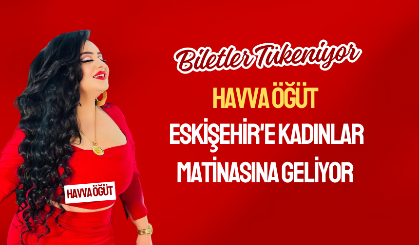 Havva Öğüt Eskişehir'e kadınlar matinasına geliyor