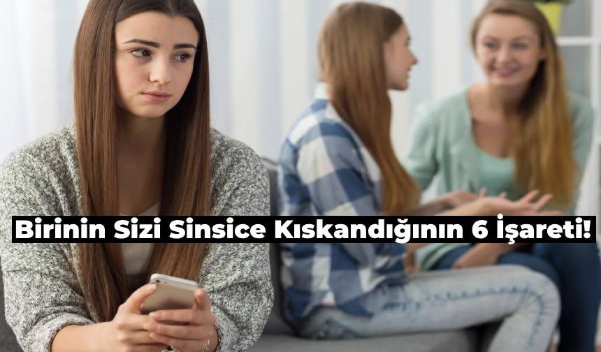 Birinin Sizi Kıskandığını mı Düşünüyorsunuz? İşte, Sinsice Kıskançlık için 6 İşaret!