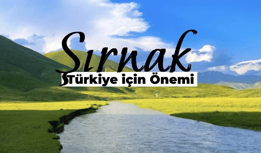 Türkiye'nin Genelinde Şırnak Etkisi! Şırnak'ın Önemi Ne?