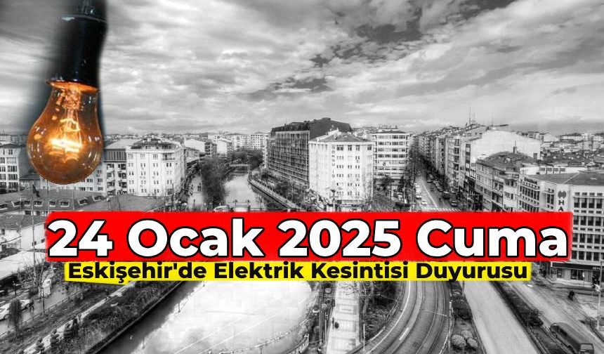 24 Ocak’ta Eskişehir’de elektrik kesintisi ne zaman olacak? OEDAŞ kesinti programı