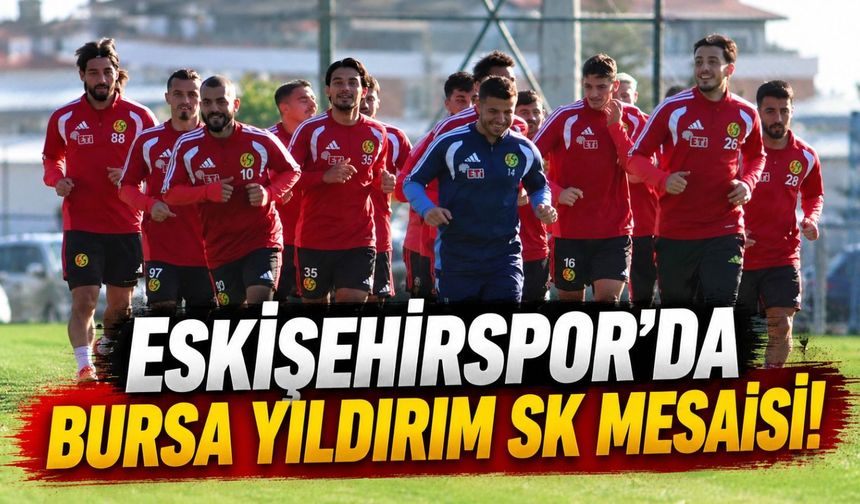 Eskişehirspor'da Bursa Yıldırım SK mesaisi!