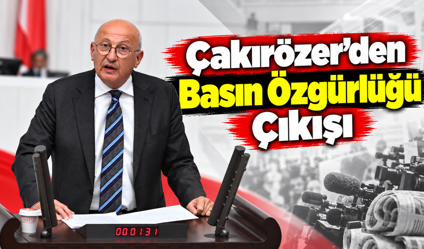 Çakırözer'den Basın Özgürlüğü Çıkışı