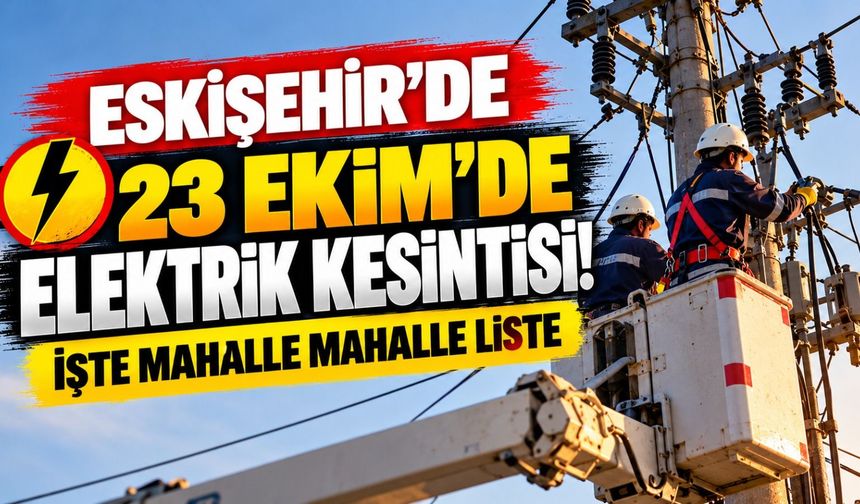 Eskişehir'de 23 Ekim'de elektrik kesintisi! İşte mahalle mahalle liste