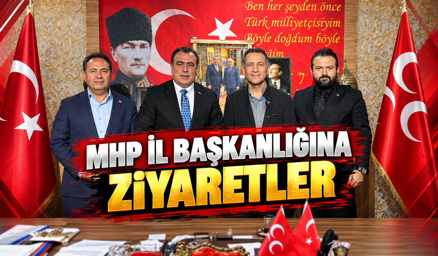 MHP İl Başkanlığına Ziyaretler