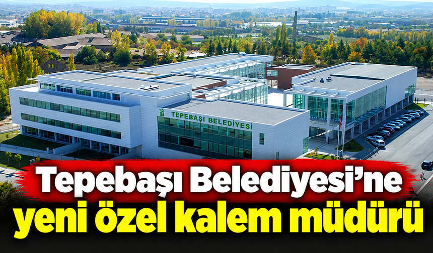 Tepebaşı Belediyesi'ne yeni özel kalem müdürü