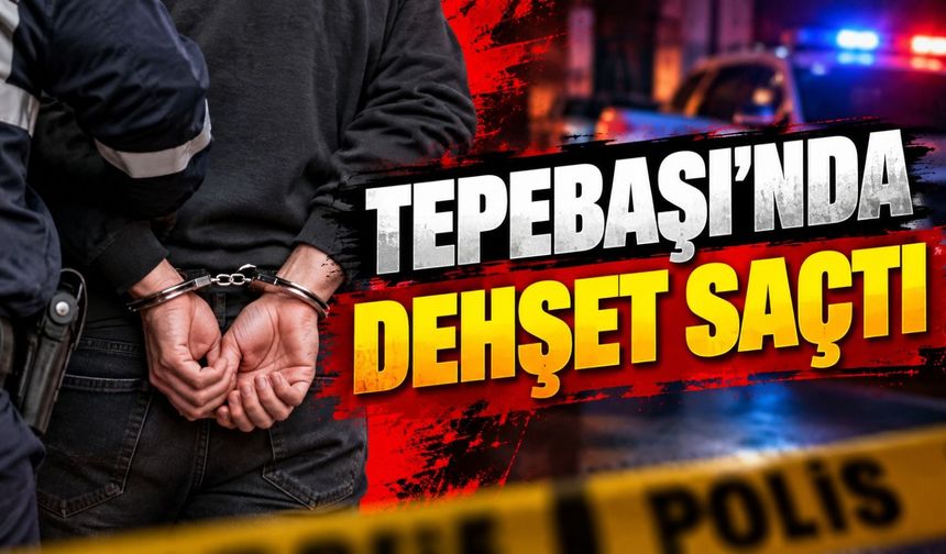 Tepebaşı’nda dehşet saçtı