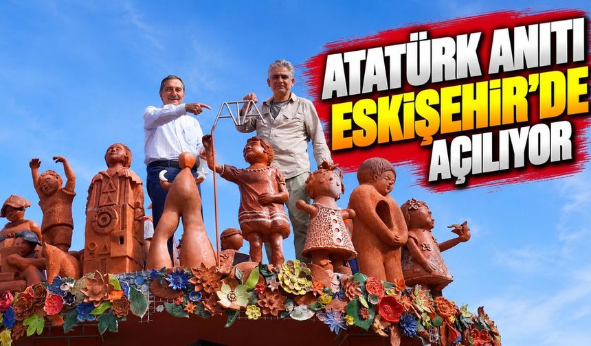 Atatürk Anıtı Eskişehir'de Açılıyor