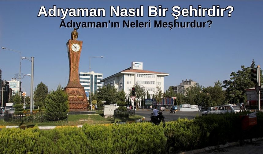 adiyaman-nasil-bir-sehirdir-neleri-meshurdur