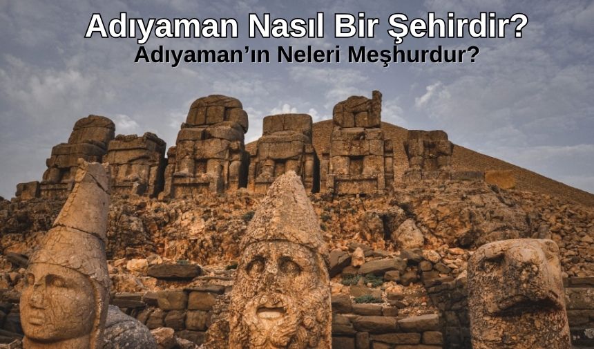 adiyaman-nasil-bir-sehirdir-neleri-meshurdur