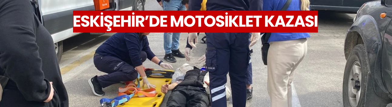 Eskişehir’de motosiklet kazası: Yaralıyı oğluna benzetti
